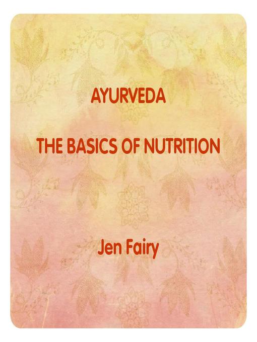 Title details for Ayurveda the Basics of Nutrition by Jen Fairy - Available